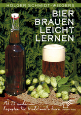 Bier brauen leicht lernen. Mit 19 modernen Rezepten für traditionelle Biere - Holger Schmidt-Wiegers