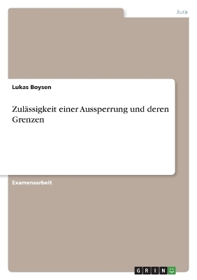 ZulÃ¤ssigkeit einer Aussperrung und deren Grenzen - Lukas Boysen