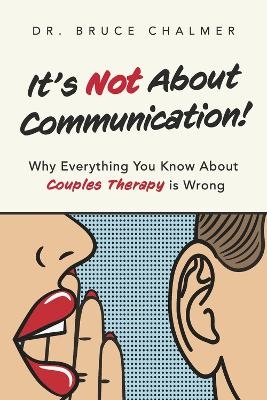 It's Not About Communication! - Dr. Bruce Chalmer