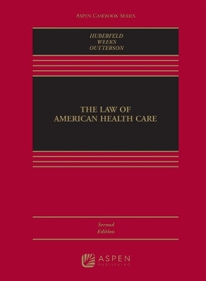 The Law of American Health Care - Nicole Huberfeld, Elizabeth Weeks Leonard, Kevin Outterson