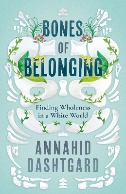 Bones of Belonging - Annahid Dashtgard