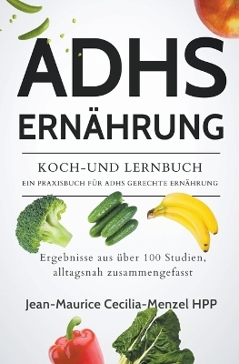 Adhs Ernährung - Koch-Und Lernbuch - Ein Praxisbuch Für Adhs Gerechte Ernährung - Jean-Maurice Cecilia-Menzel