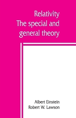 Relativity; the special and general theory - Albert Einstein, Robert W Lawson