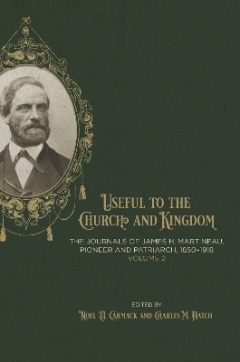 Useful to the Church and Kingdom: The Journals of James H. Martineau, Pioneer and Patriarch, 1850-1918, Volume: 2 - 