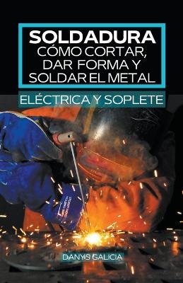 Soldadura, c�mo cortar, dar forma y soldar el metal (el�ctrica y soplete). - Danys Galicia