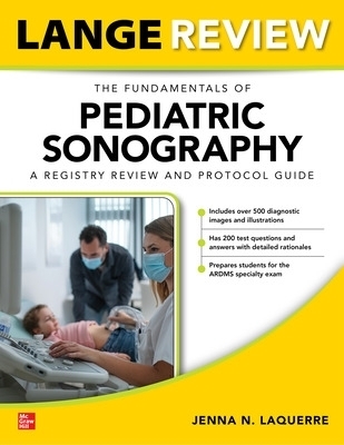 LANGE Review: The Fundamentals of Pediatric Sonography: A Registry Review and Protocol Guide - Jenna Laquerre