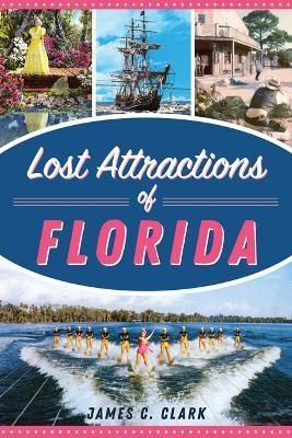 Lost Attractions of Florida - James C Clark