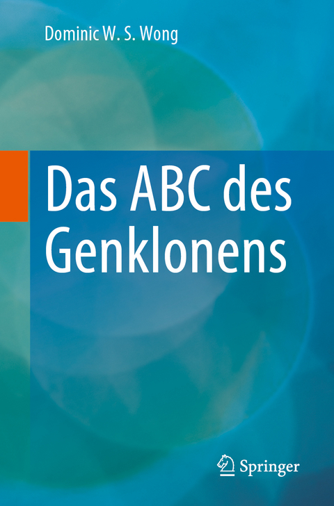 Das ABC des Genklonens - Dominic W. S. Wong