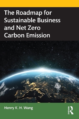 The Roadmap for Sustainable Business and Net Zero Carbon Emission - Henry K. H. Wang