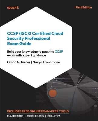 CCSP (ISC)2 Certified Cloud Security Professional Exam Guide - Omar A. Turner, Navya Lakshmana