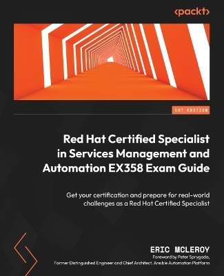 Red Hat Certified Specialist in Services Management and Automation EX358 Exam Guide - Eric McLeroy, Peter Sprygada