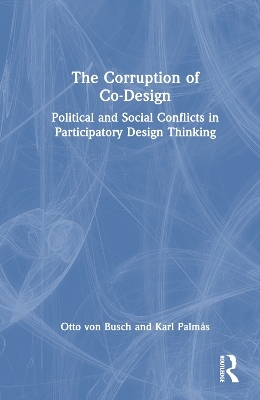 The Corruption of Co-Design - otto von busch, Karl Palmås