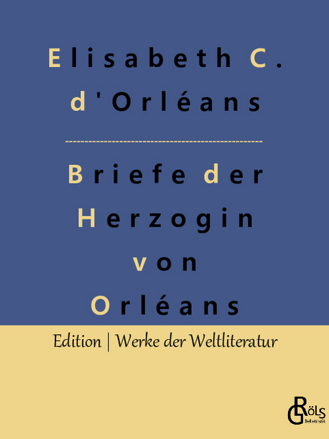 Briefe der Herzogin von Orléans - Elisabeth Charlotte D'orléans