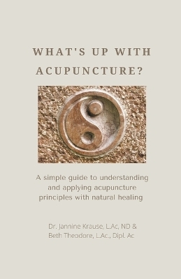 What's Up With Acupuncture - Beth L Ac Theodore, Dr Jannine Nd Krause