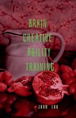 Brain Creative Ability Training - John Lok