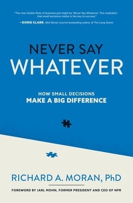 Never Say Whatever: How Small Decisions Make a Big Difference - Richard Moran