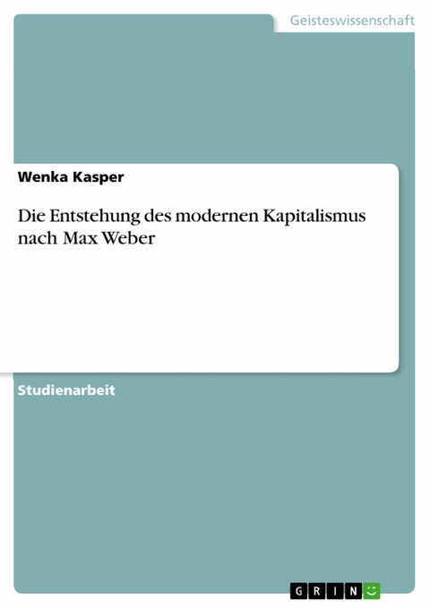 Die Entstehung des modernen Kapitalismus nach Max Weber -  Wenka Kasper