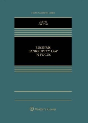 Business Bankruptcy Law in Focus - Daniel A Austin, Stephen P Parsons