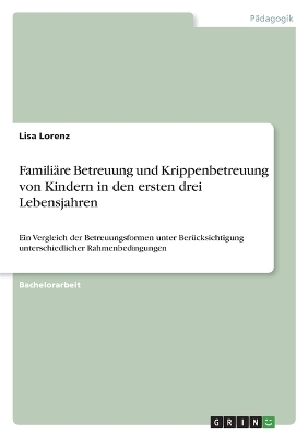 FamiliÃ¤re Betreuung und Krippenbetreuung von Kindern in den ersten drei Lebensjahren - Lisa Lorenz