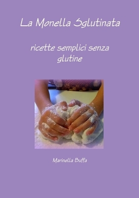 La Monella Sglutinata - ricette semplici senza glutine - Marinella Buffa