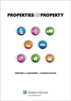 Properties of Property - Robert Noll Professor of Law Gregory S Alexander, Hanoch Dagan