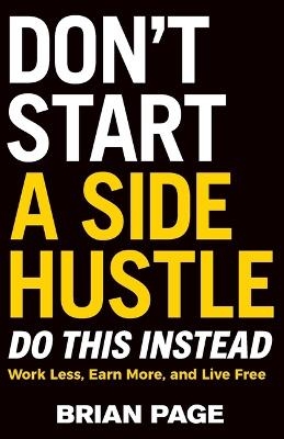 Don't Start a Side Hustle! - Brian Page