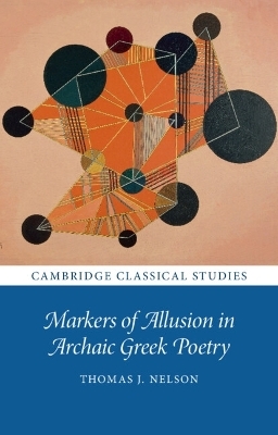 Markers of Allusion in Archaic Greek Poetry - Thomas J. Nelson