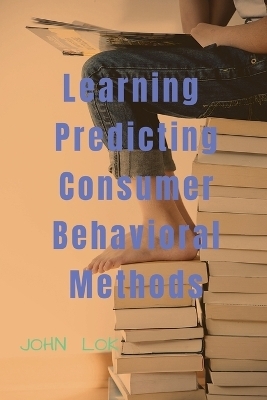 Learning Predicting Consumer Behavioral Methods - John Lok