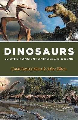 Dinosaurs and Other Ancient Animals of Big Bend - Cindi Sirois Collins, Asher Elbein, Julius Csotonyi