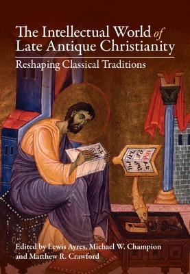 The Intellectual World of Late Antique Christianity - 