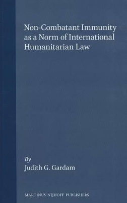 Non-Combatant Immunity as a Norm of International Humanitarian Law - Judith G. Gardam