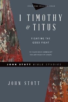 1 Timothy & Titus – Fighting the Good Fight - John Stott, Lin Johnson