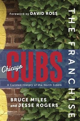 The Franchise: Chicago Cubs - Bruce Miles, Jesse Rogers