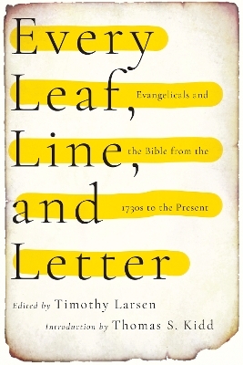 Every Leaf, Line, and Letter – Evangelicals and the Bible from the 1730s to the Present - Timothy Larsen