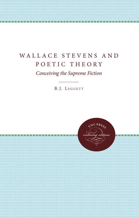 Wallace Stevens and Poetic Theory -  B J Leggett