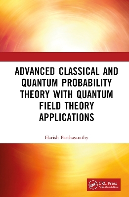 Advanced Classical and Quantum Probability Theory with Quantum Field Theory Applications - Harish Parthasarathy