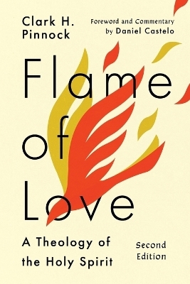 Flame of Love – A Theology of the Holy Spirit - Clark H. Pinnock, Daniel Castelo