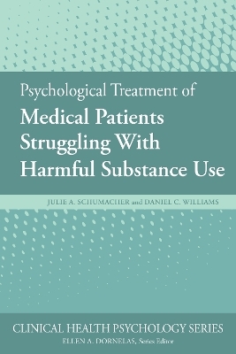 Psychological Treatment of Medical Patients Struggling With Harmful Substance Use - Julie A. Schumacher, Daniel C. Williams