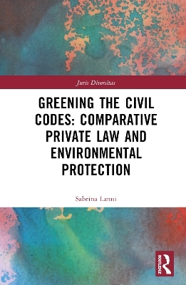 Greening the Civil Codes: Comparative Private Law and Environmental Protection - Sabrina Lanni