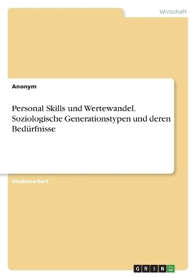 Personal Skills und Wertewandel. Soziologische Generationstypen und deren BedÃ¼rfnisse -  Anonymous