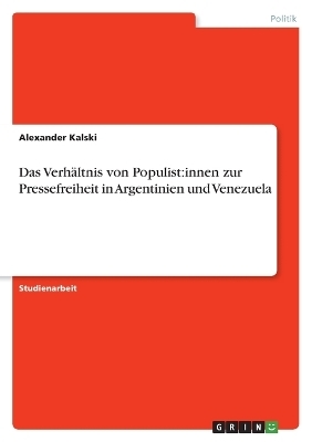 Das VerhÃ¤ltnis von Populist:innen zur Pressefreiheit in Argentinien und Venezuela - Alexander Kalski