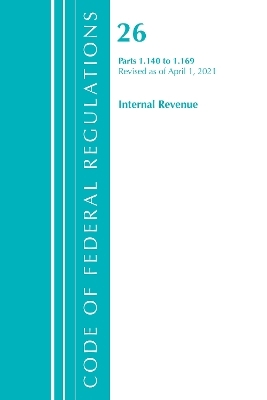 Code of Federal Regulations, Title 26 Internal Revenue 1.140-1.169, Revised as of April 1, 2021 -  Office of The Federal Register (U.S.)