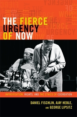 The Fierce Urgency of Now - Daniel Fischlin, Ajay Heble, George Lipsitz