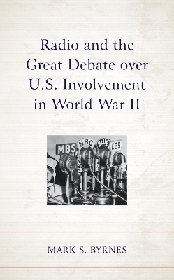 Radio and the Great Debate over U.S. Involvement in World War II - Mark S. Byrnes