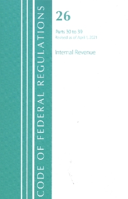 Code of Federal Regulations, Title 26 Internal Revenue 30-39, Revised as of April 1, 2021 -  Office of The Federal Register (U.S.)