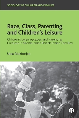 Race, Class, Parenting and Children’s Leisure - Utsa Mukherjee