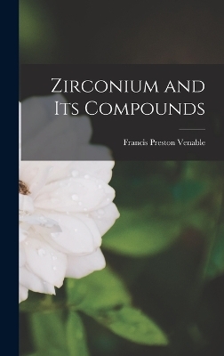 Zirconium and Its Compounds - Francis Preston Venable