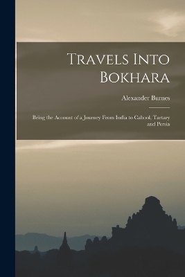 Travels Into Bokhara - Alexander Burnes