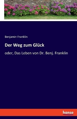 Der Weg zum Glück - Benjamin Franklin