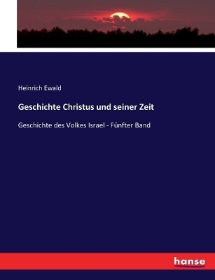 Geschichte Christus und seiner Zeit - Heinrich Ewald